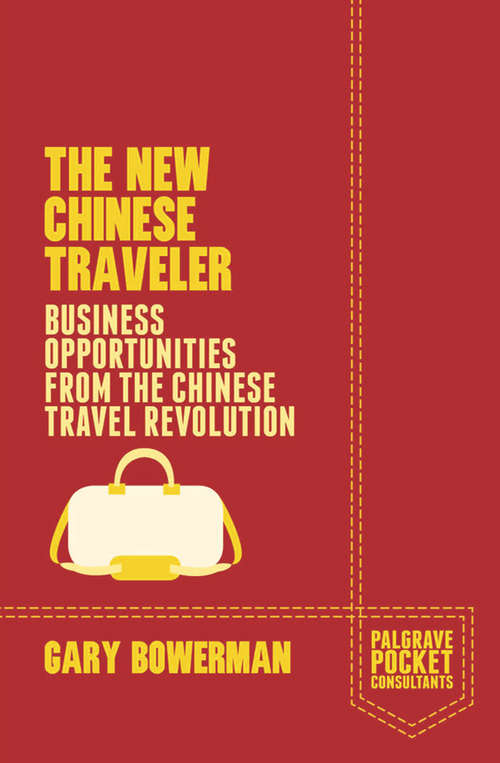 Book cover of The New Chinese Traveler: Business Opportunities from the Chinese Travel Revolution (2014) (Palgrave Pocket Consultants)