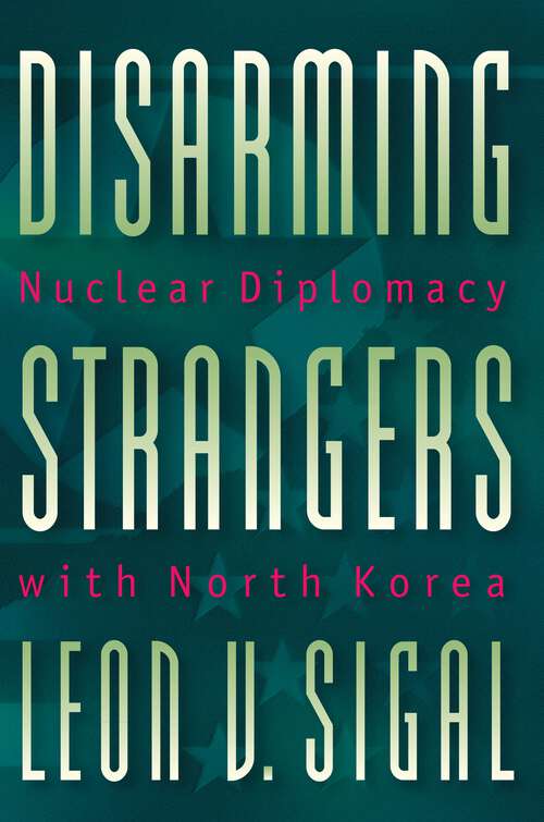 Book cover of Disarming Strangers: Nuclear Diplomacy with North Korea (PDF)