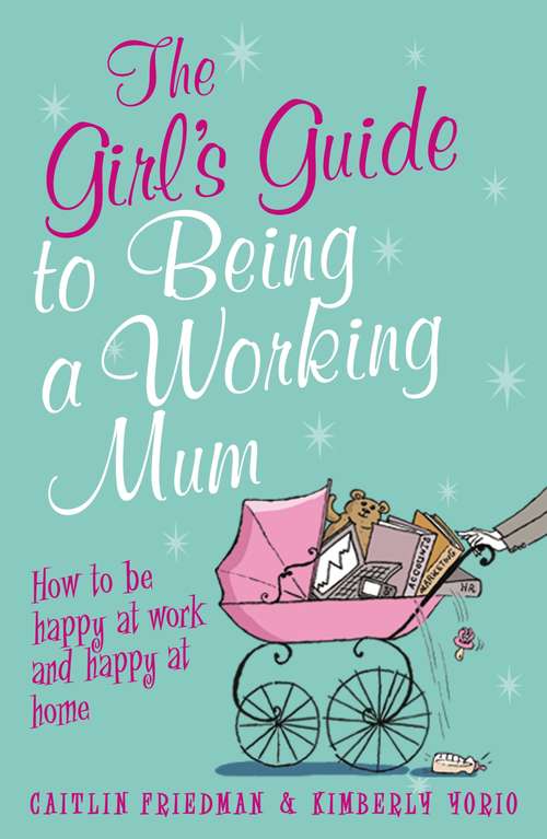 Book cover of The Girl's Guide to Being a Working Mum: How to be Happy at Work and Happy at Home