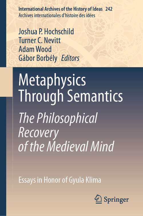 Book cover of Metaphysics Through Semantics: Essays in Honor of Gyula Klima (1st ed. 2023) (International Archives of the History of Ideas   Archives internationales d'histoire des idées #242)