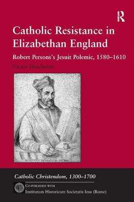 Book cover of Catholic Resistance in Elizabethan England: Robert Persons's Jesuit Polemic, 1580-1610 (PDF)