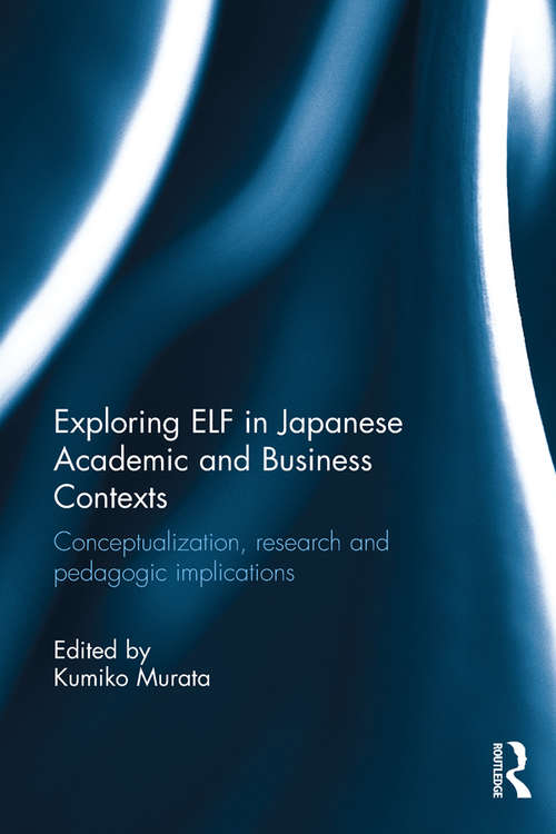 Book cover of Exploring ELF in Japanese Academic and Business Contexts: Conceptualisation, research and pedagogic implications