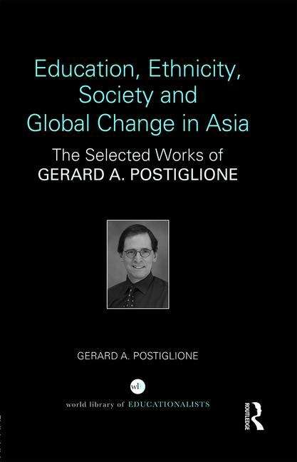 Book cover of Education, Ethnicity, Society and Global Change in Asia: The Selected Works of Gerard A. Postiglione