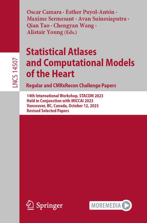 Book cover of Statistical Atlases and Computational Models of the Heart. Regular and CMRxRecon Challenge Papers: 14th International Workshop, STACOM 2023, Held in Conjunction with MICCAI 2023, Vancouver, BC, Canada, October 12, 2023, Revised Selected Papers (1st ed. 2024) (Lecture Notes in Computer Science #14507)