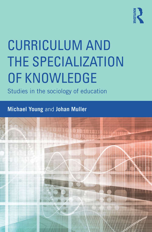 Book cover of Curriculum and the Specialization of Knowledge: Studies in the sociology of education