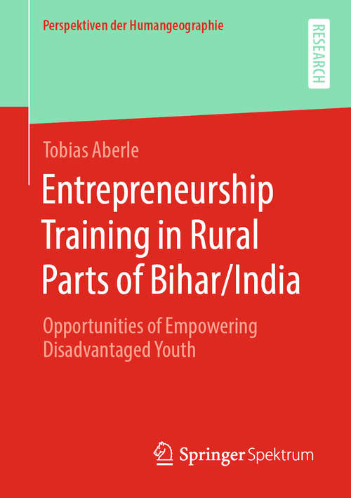 Book cover of Entrepreneurship Training in Rural Parts of Bihar/India: Opportunities of Empowering Disadvantaged Youth (1st ed. 2020) (Perspektiven der Humangeographie)