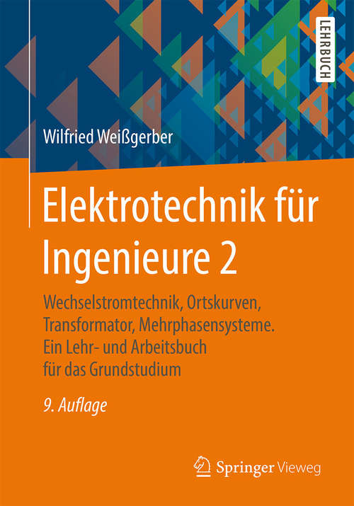 Book cover of Elektrotechnik für Ingenieure 2: Wechselstromtechnik, Ortskurven, Transformator, Mehrphasensysteme. Ein Lehr- und Arbeitsbuch für das Grundstudium (9., durchges. Aufl. 2015)