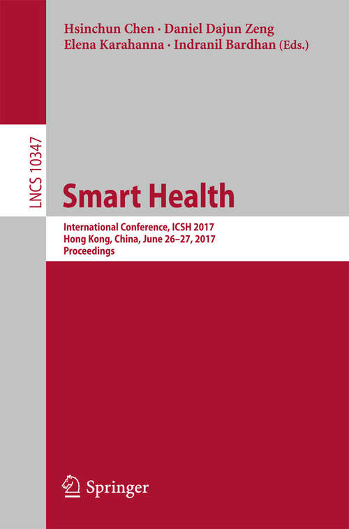 Book cover of Smart Health: International Conference, ICSH 2017, Hong Kong, China, June 26-27, 2017, Proceedings (Lecture Notes in Computer Science #10347)