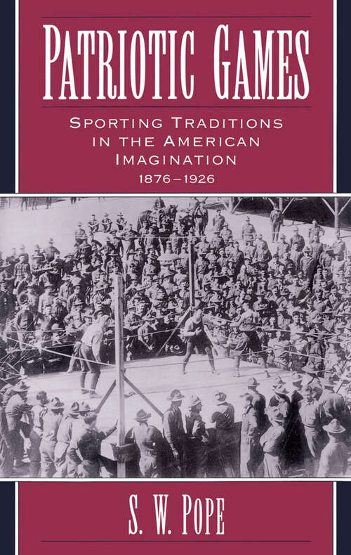 Book cover of Patriotic Games: Sporting Traditions in the American Imagination, 1876-1926 (Sports and History)