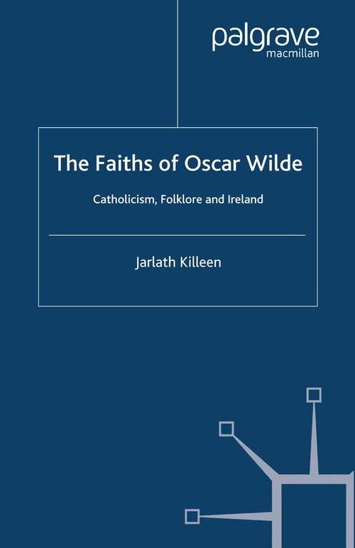 Book cover of The Faiths of Oscar Wilde: Catholicism, Folklore and Ireland (2005) (Palgrave Studies in Nineteenth-Century Writing and Culture)