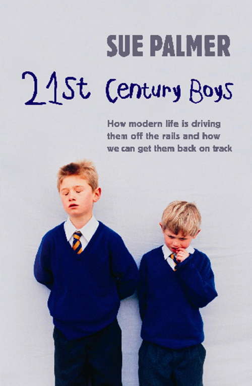 Book cover of 21st Century Boys: How Modern life is driving them off the rails and how we can get them back on track