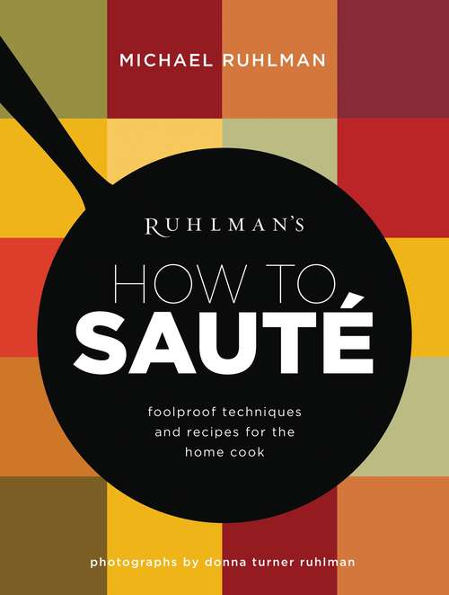 Book cover of Ruhlman's How to Saute: Foolproof Techniques and Recipes for the Home Cook (Ruhlman's How to... #3)