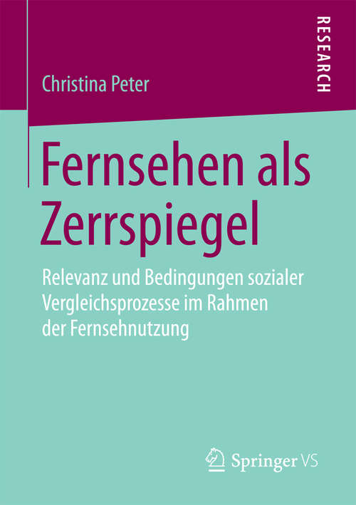 Book cover of Fernsehen als Zerrspiegel: Relevanz und Bedingungen sozialer Vergleichsprozesse im Rahmen der Fernsehnutzung (1. Aufl. 2016)