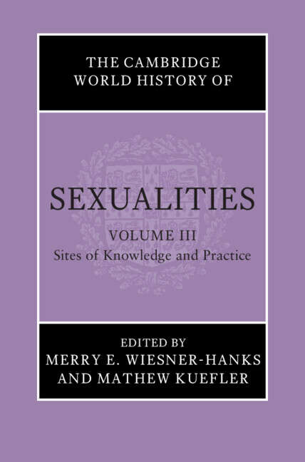 Book cover of The Cambridge World History of Sexualities: Volume 3, Sites of Knowledge and Practice (The Cambridge World History of Sexualities)