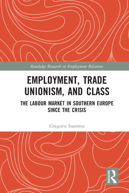 Book cover of Employment, Trade Unionism, and Class: The Labour Market in Southern Europe since the Crisis (Routledge Research in Employment Relations)