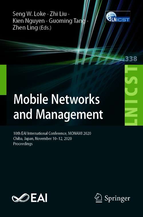 Book cover of Mobile Networks and Management: 10th EAI International Conference, MONAMI 2020, Chiba, Japan, November 10–12, 2020, Proceedings (1st ed. 2020) (Lecture Notes of the Institute for Computer Sciences, Social Informatics and Telecommunications Engineering #338)