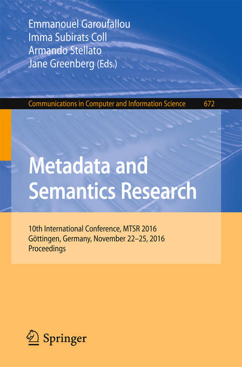 Book cover of Metadata and Semantics Research: 10th International Conference, MTSR 2016, Göttingen, Germany, November 22-25, 2016, Proceedings (1st ed. 2016) (Communications in Computer and Information Science #672)