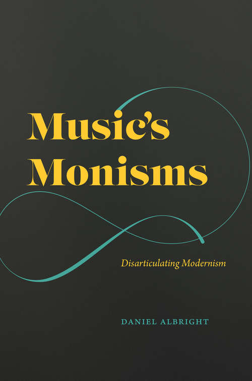 Book cover of Music's Monisms: Disarticulating Modernism