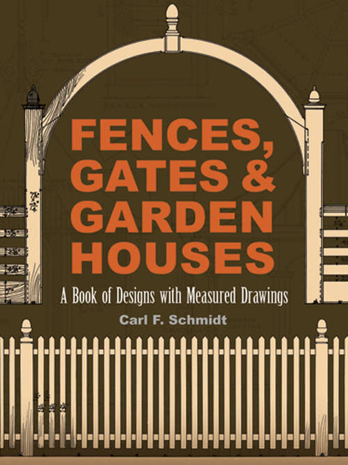 Book cover of Fences, Gates and Garden Houses: A Book of Designs with Measured Drawings (Dover Architecture)