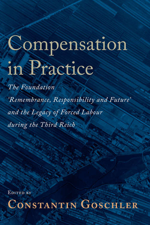 Book cover of Compensation in Practice: The Foundation 'Remembrance, Responsibility and Future' and the Legacy of Forced Labour during the Third Reich