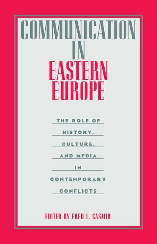 Book cover of Communication in Eastern Europe: The Role of History, Culture, and Media in Contemporary Conflicts (Routledge Communication Series)