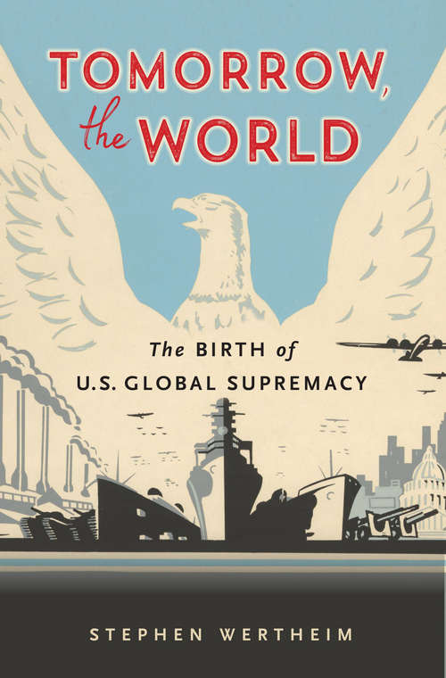 Book cover of Tomorrow, the World: The Birth Of U. S. Global Supremacy