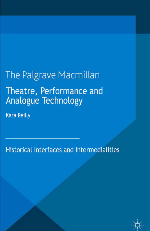 Book cover of Theatre, Performance and Analogue Technology: Historical Interfaces and Intermedialities (2013) (Palgrave Studies in Performance and Technology)