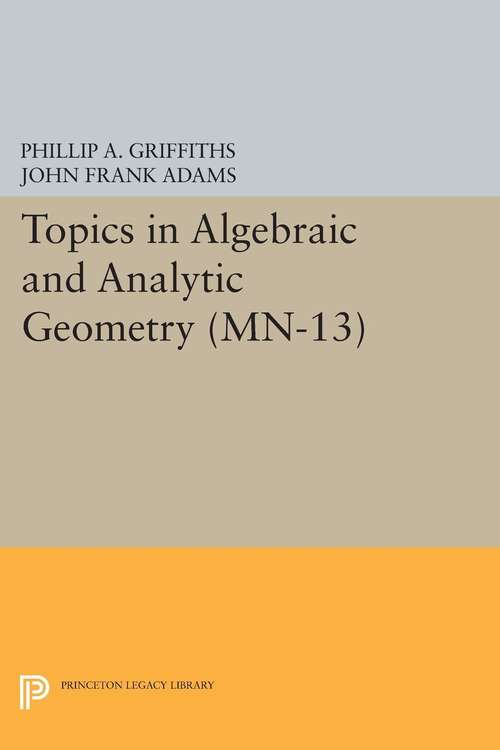 Book cover of Topics in Algebraic and Analytic Geometry. (MN-13), Volume 13: Notes From a Course of Phillip Griffiths