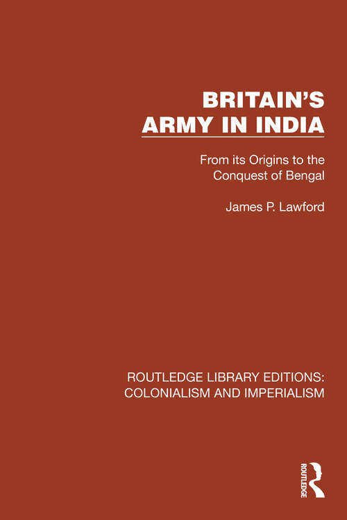 Book cover of Britain's Army in India: From its Origins to the Conquest of Bengal (Routledge Library Editions: Colonialism and Imperialism #4)