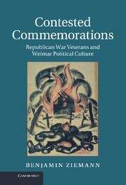 Book cover of Contested Commemorations: Republican War Veterans And Weimar Political Culture (Studies In The Social And Cultural History Of Modern Warfare Ser. #36)