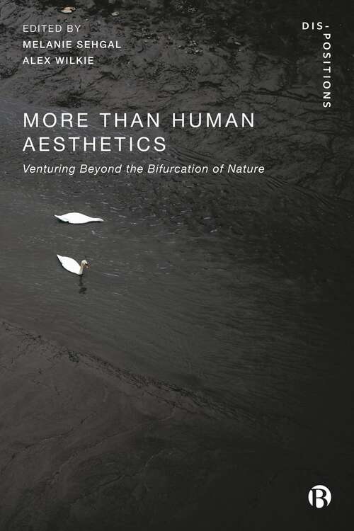 Book cover of More-Than-Human Aesthetics: Venturing Beyond the Bifurcation of Nature (First Edition) (Dis-positions: Troubling Methods and Theory in STS)