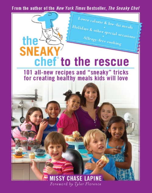 Book cover of The Sneaky Chef to the Rescue: 101 All-New Recipes and “Sneaky” Tricks for Creating Healthy Meals Kids Will Love