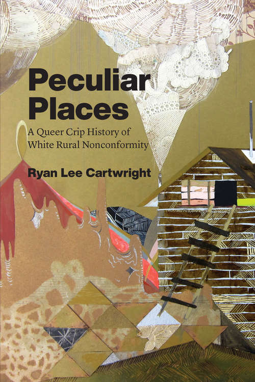 Book cover of Peculiar Places: A Queer Crip History of White Rural Nonconformity