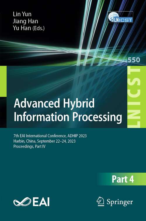 Book cover of Advanced Hybrid Information Processing: 7th Eai International Conference, Adhip 2023, Harbin, China, September 22-24, 2023, Proceedings , Part Iii (Lecture Notes Of The Institute For Computer Sciences, Social Informatics And Telecommunications Engineering Ser. #549)