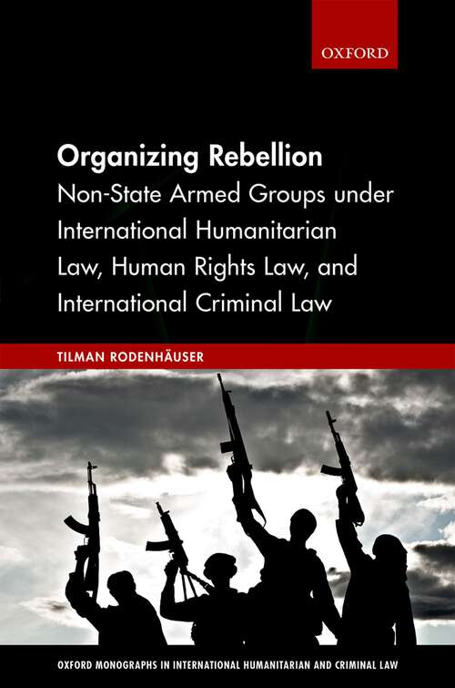 Book cover of Organizing Rebellion: Non-State Armed Groups under International Humanitarian Law, Human Rights Law, and International Criminal Law (Oxford Monographs in International Humanitarian & Criminal Law)
