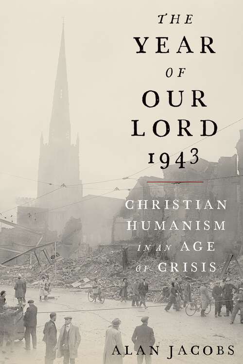 Book cover of The Year of Our Lord 1943: Christian Humanism in an Age of Crisis