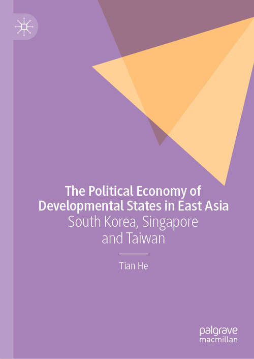 Book cover of The Political Economy of Developmental States in East Asia: South Korea, Singapore and Taiwan (1st ed. 2021)