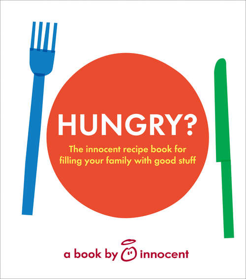 Book cover of innocent hungry?: The Innocent Recipe Book For Filling Your Family With Good Stuff (ePub edition)