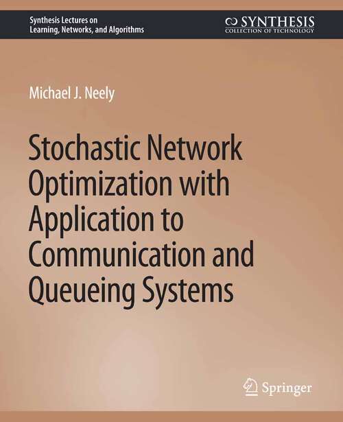 Book cover of Stochastic Network Optimization with Application to Communication and Queueing Systems (Synthesis Lectures on Learning, Networks, and Algorithms)