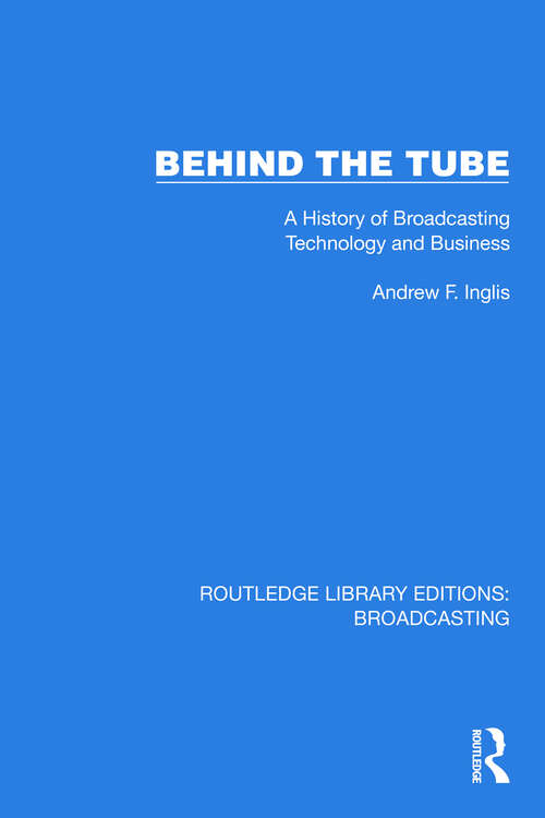 Book cover of Behind the Tube: A History of Broadcasting Technology and Business (Routledge Library Editions: Broadcasting #5)