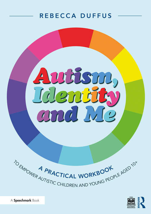 Book cover of Autism, Identity and Me: A Practical Workbook to Empower Autistic Children and Young People Aged 10+ (Autism, Identity and Me)