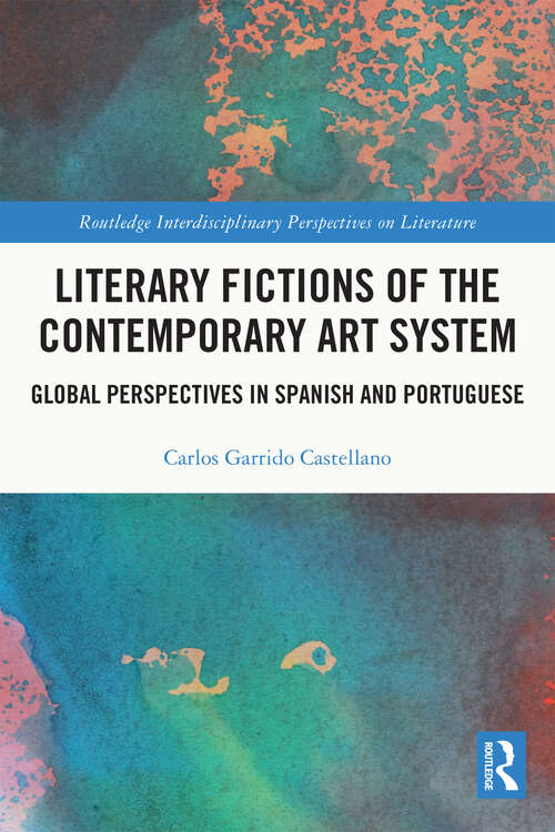 Book cover of Literary Fictions of the Contemporary Art System: Global Perspectives in Spanish and Portuguese (Routledge Interdisciplinary Perspectives on Literature)
