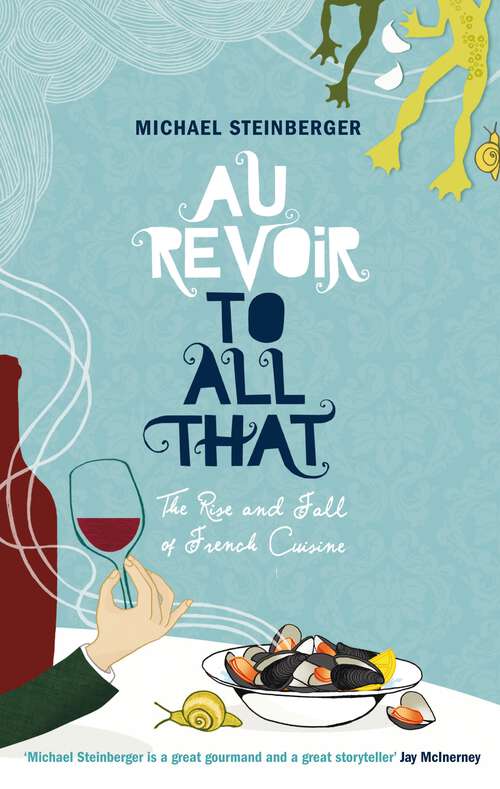 Book cover of Au Revoir to All That: Food, Wine, and the End of France