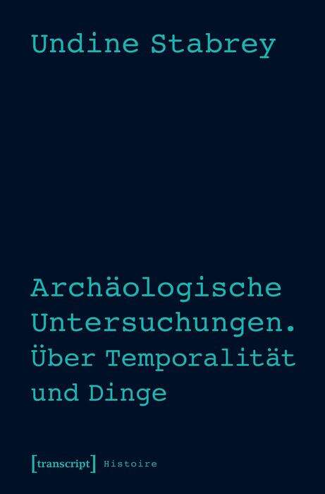 Book cover of Archäologische Untersuchungen. Über Temporalität und Dinge (Histoire #98)