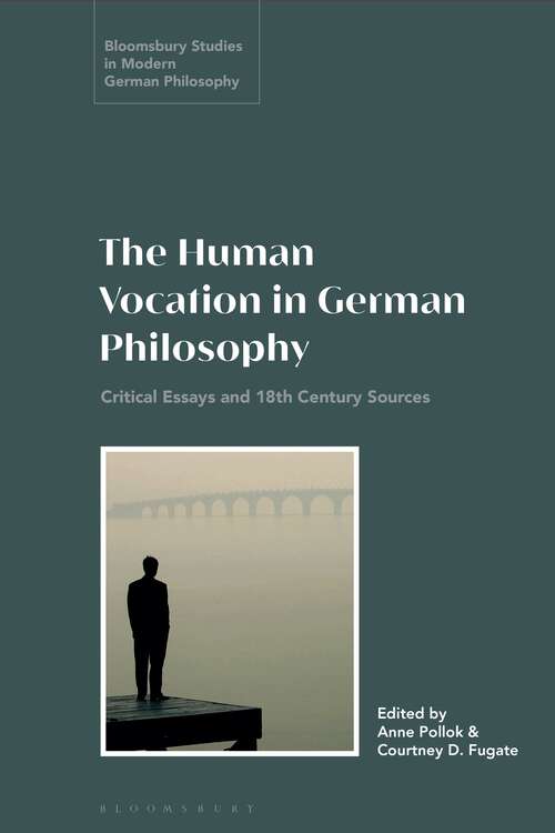 Book cover of The Human Vocation in German Philosophy: Critical Essays and 18th Century Sources (Bloomsbury Studies in Modern German Philosophy)