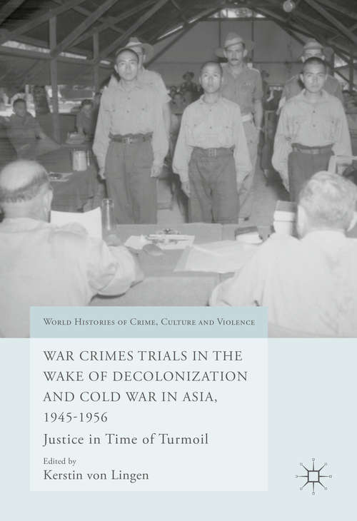 Book cover of War Crimes Trials in the Wake of Decolonization and Cold War in Asia, 1945-1956: Justice in Time of Turmoil (1st ed. 2016) (World Histories of Crime, Culture and Violence)
