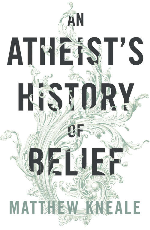 Book cover of An Atheist's History of Belief: Understanding Our Most Extraordinary Invention