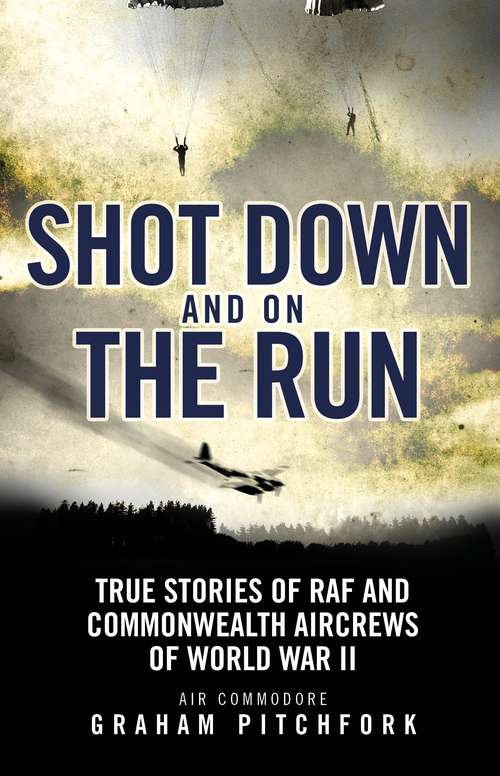 Book cover of Shot Down and on the Run: True Stories of RAF and Commonwealth Aircrews of WWII