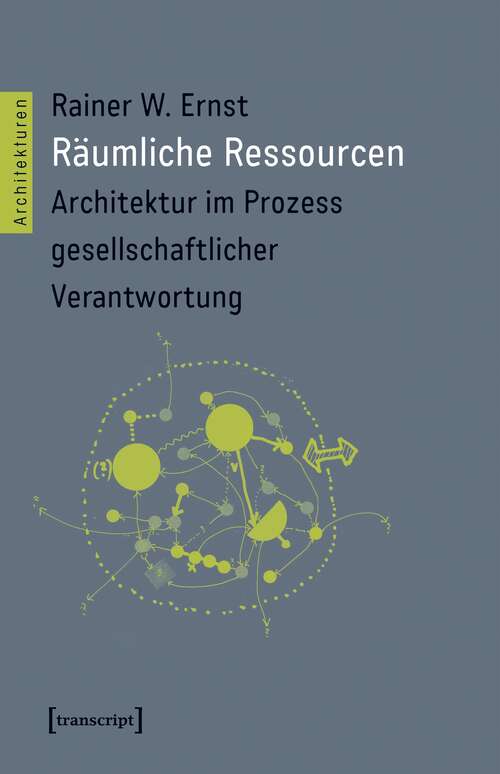 Book cover of Räumliche Ressourcen: Architektur im Prozess gesellschaftlicher Verantwortung (Architekturen #47)