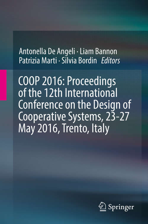 Book cover of COOP 2016: Proceedings of the 12th International Conference on the Design of Cooperative Systems, 23-27 May 2016, Trento, Italy (1st ed. 2016)